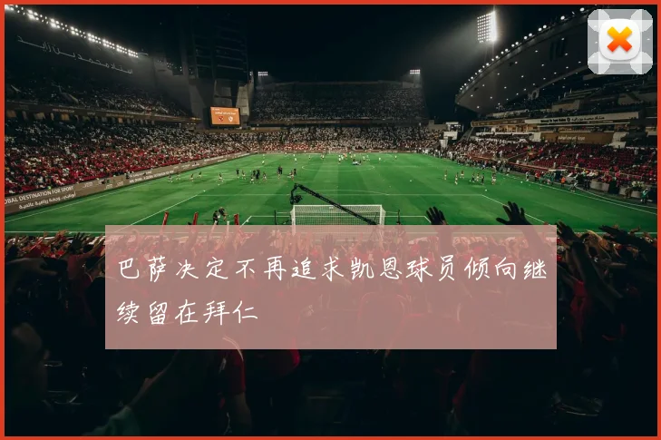 巴萨决定不再追求凯恩球员倾向继续留在拜仁