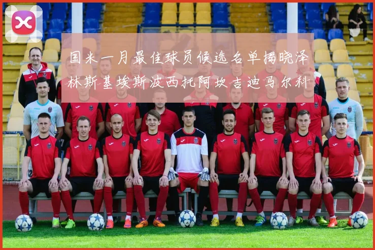国米一月最佳球员候选名单揭晓泽林斯基埃斯波西托阿坎吉迪马尔科争夺荣誉